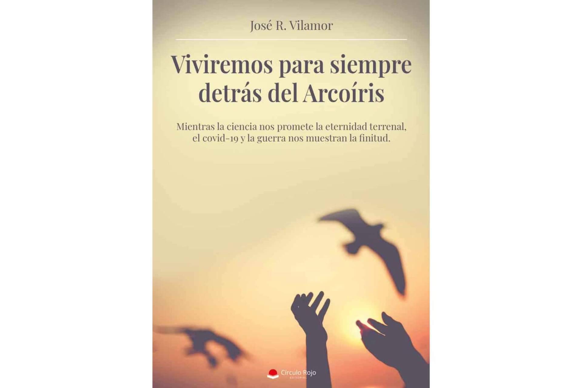 La fragilidad de la vida y del ser humano en el libro ‘Viviremos para siempre detrás del Arcoíris’, una reflexión de  José R. Vilamor